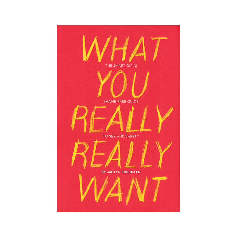 What You Really Really Want: The Smart Girl''s Shame-Free Guide to Sex and Safety red What You Really Really Want paperback cover with handwritten yellow title