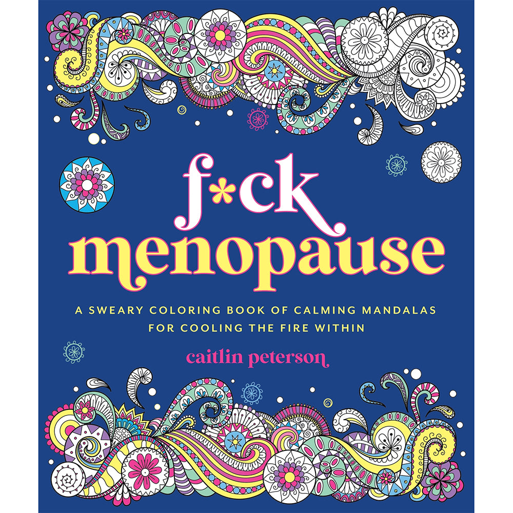 F*ck Menopause: A Sweary Coloring Book of Calming Mandalas for Cooling the Fire Within F*ck Menopause: A Sweary Coloring Book of Calming Mandalas for Cooling the Fire Within