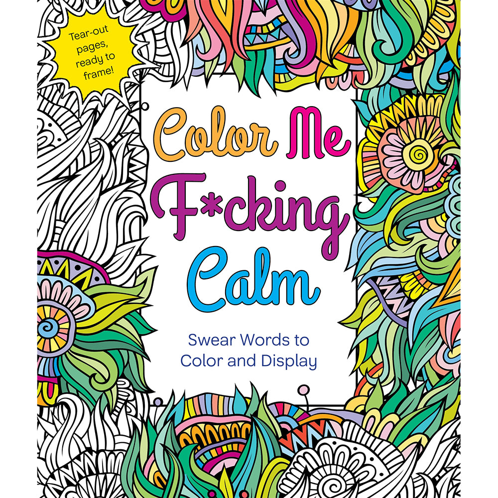 Color Me F*cking Calm Coloring Book Color Me F*cking Calm book cover with vivid flowers and black-and-white line art
